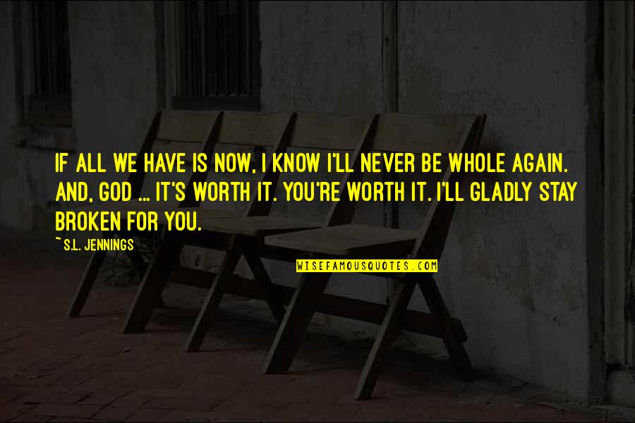 It'll All Be Worth It Quotes By S.L. Jennings: If all we have is now, I know