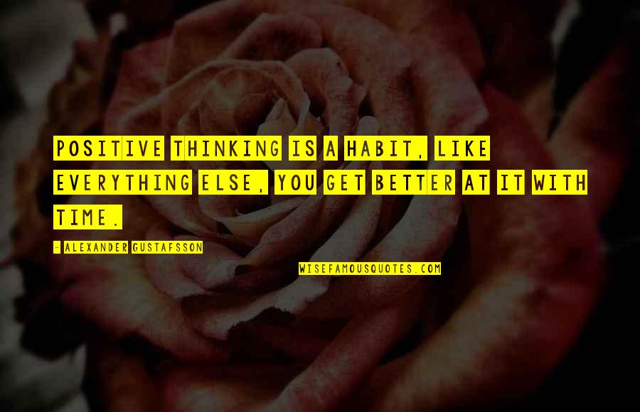 It'll All Get Better In Time Quotes By Alexander Gustafsson: Positive thinking is a habit, like everything else,