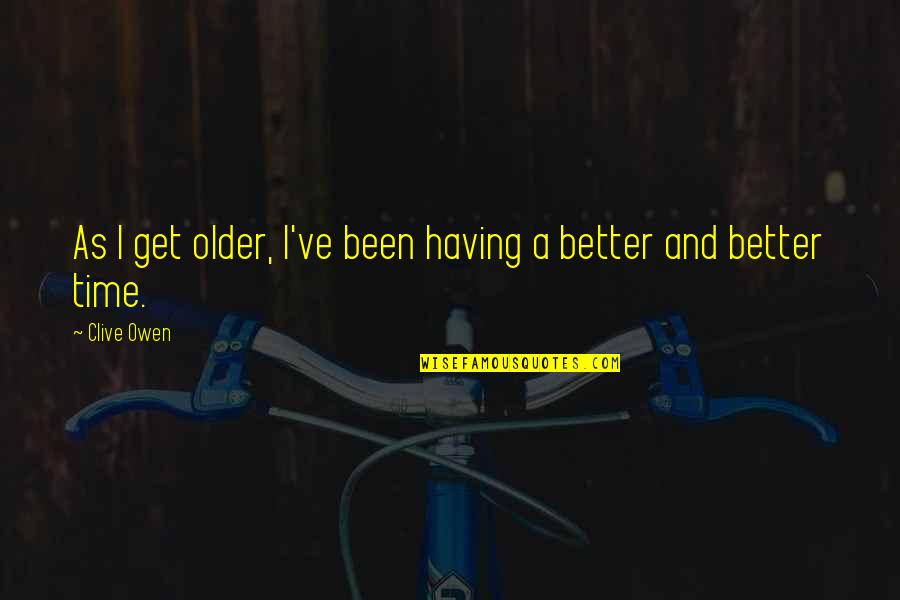 It'll All Get Better In Time Quotes By Clive Owen: As I get older, I've been having a