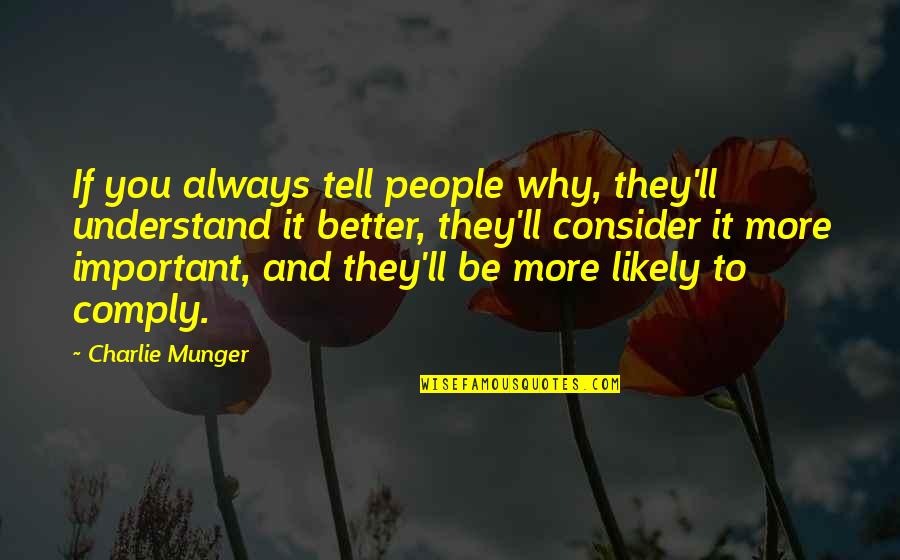 It'll Always Be You Quotes By Charlie Munger: If you always tell people why, they'll understand