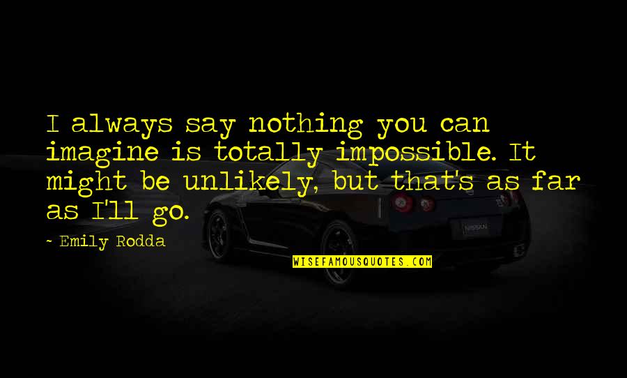 It'll Always Be You Quotes By Emily Rodda: I always say nothing you can imagine is