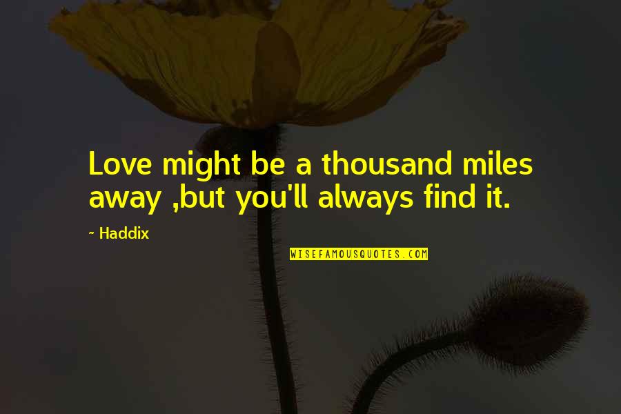 It'll Always Be You Quotes By Haddix: Love might be a thousand miles away ,but