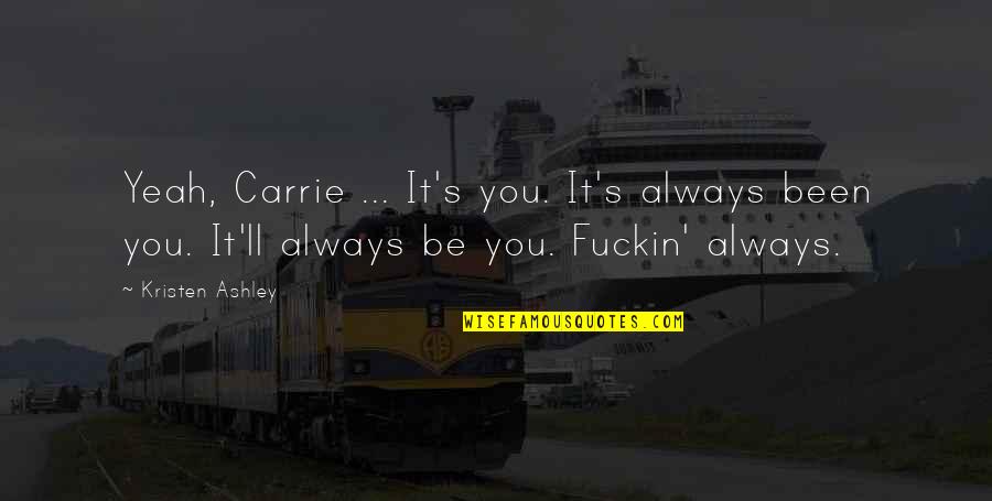 It'll Always Be You Quotes By Kristen Ashley: Yeah, Carrie ... It's you. It's always been