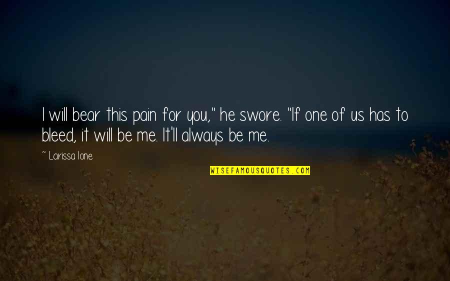 It'll Always Be You Quotes By Larissa Ione: I will bear this pain for you," he