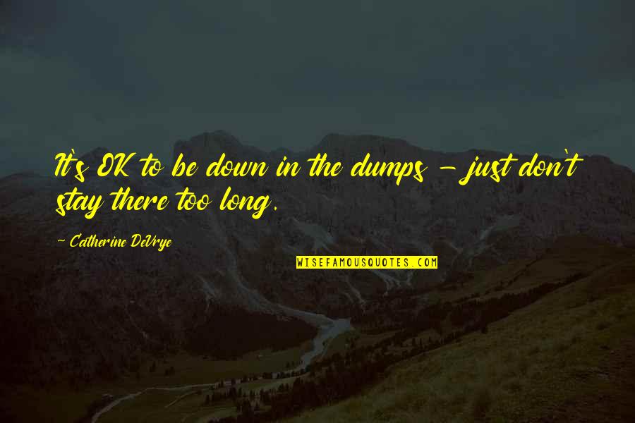 It'll Be Ok Quotes By Catherine DeVrye: It's OK to be down in the dumps