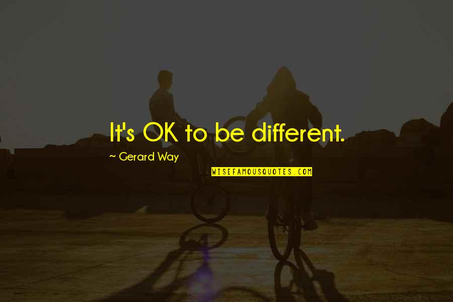 It'll Be Ok Quotes By Gerard Way: It's OK to be different.