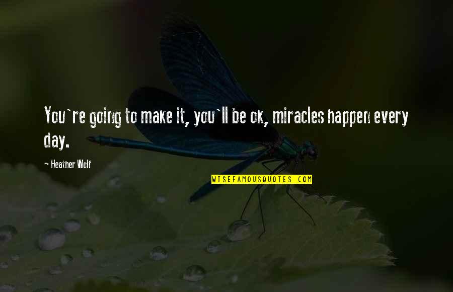 It'll Be Ok Quotes By Heather Wolf: You're going to make it, you'll be ok,