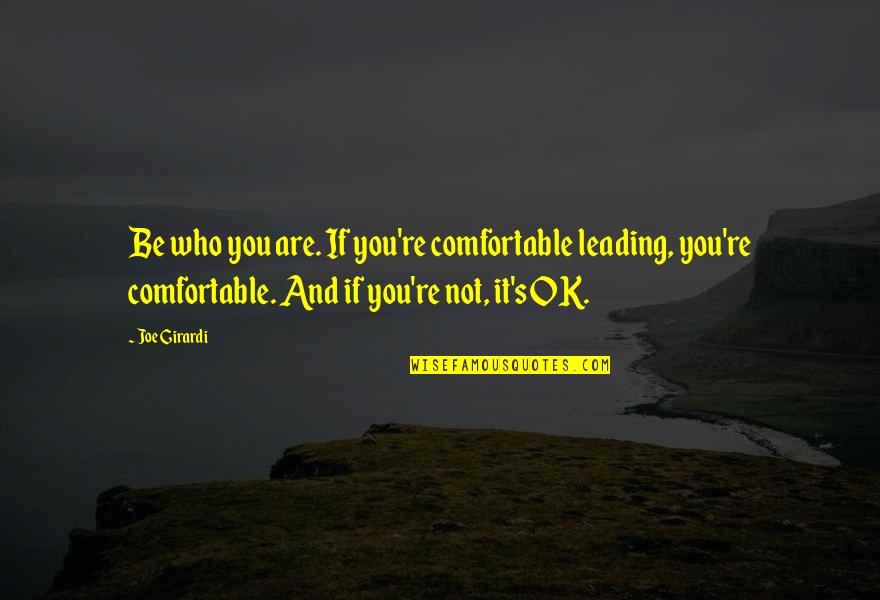 It'll Be Ok Quotes By Joe Girardi: Be who you are. If you're comfortable leading,