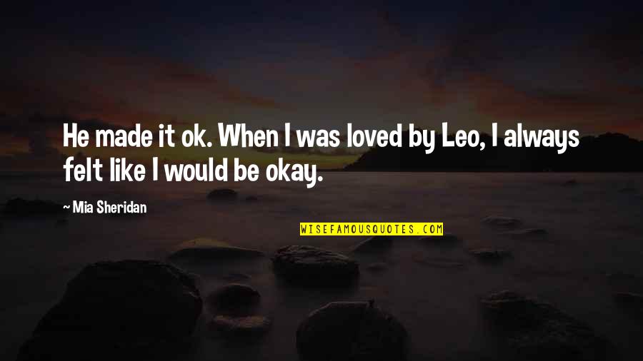 It'll Be Ok Quotes By Mia Sheridan: He made it ok. When I was loved