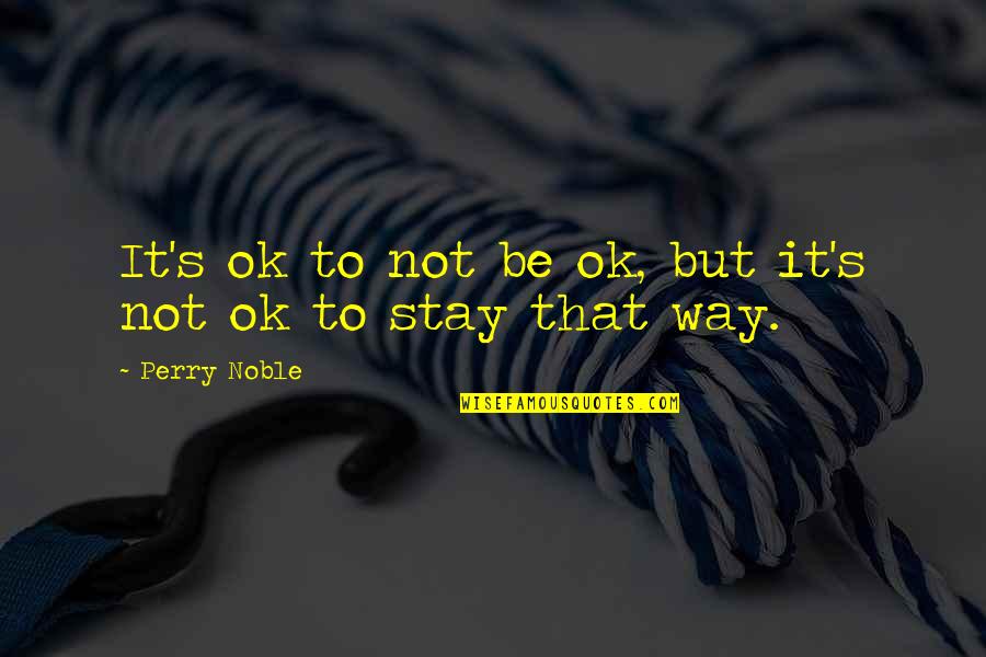 It'll Be Ok Quotes By Perry Noble: It's ok to not be ok, but it's