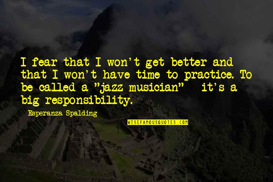 It'll Get Better In Time Quotes By Esperanza Spalding: I fear that I won't get better and It'll Get Better In Time Quotes By Esperanza Spalding: I fear that I won't get better and