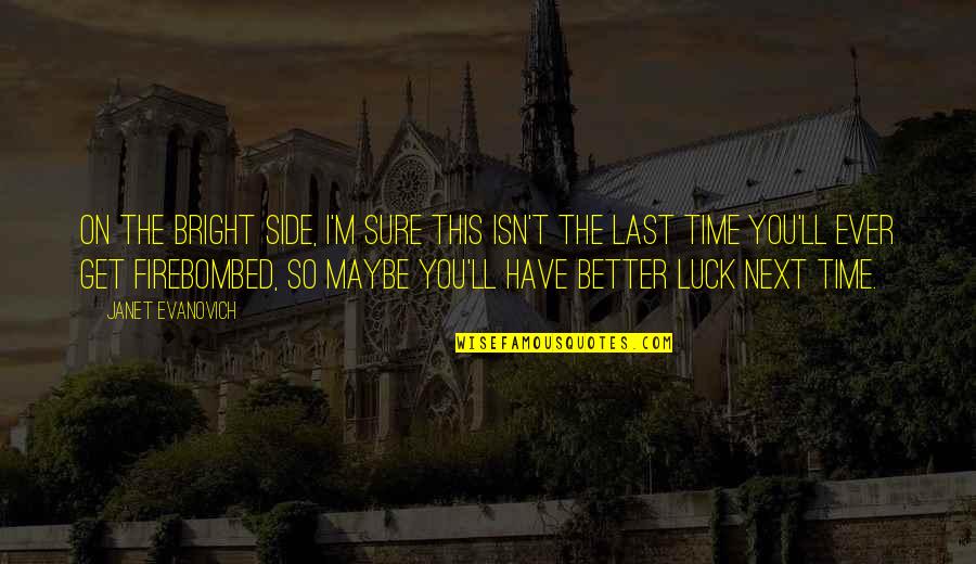 It'll Get Better In Time Quotes By Janet Evanovich: On the bright side, I'm sure this isn't It'll Get Better In Time Quotes By Janet Evanovich: On the bright side, I'm sure this isn't