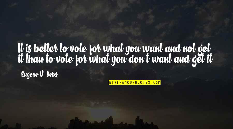 It'll Get Better Quotes By Eugene V. Debs: It is better to vote for what you