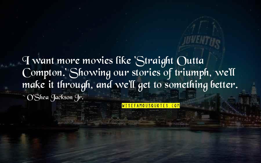 It'll Get Better Quotes By O'Shea Jackson Jr.: I want more movies like 'Straight Outta Compton.'