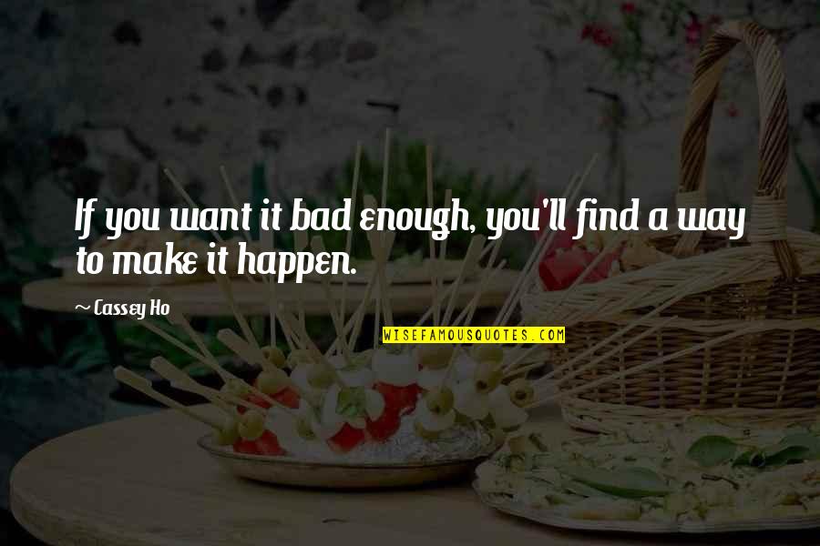 It'll Happen Quotes By Cassey Ho: If you want it bad enough, you'll find