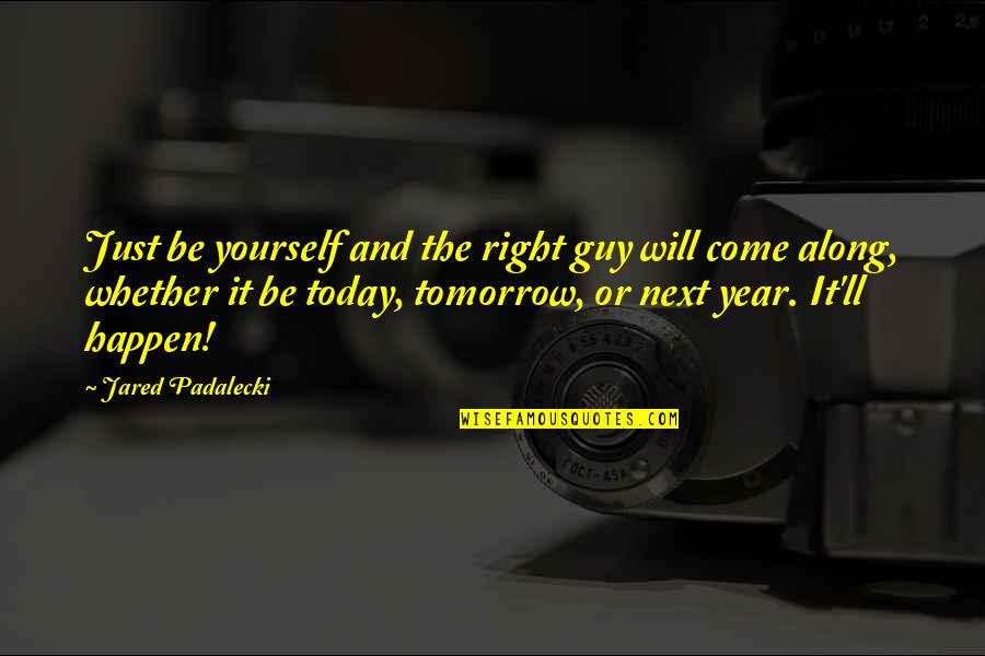 It'll Happen Quotes By Jared Padalecki: Just be yourself and the right guy will