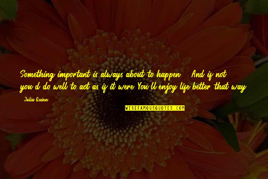 It'll Happen Quotes By Julia Quinn: Something important is always about to happen ...