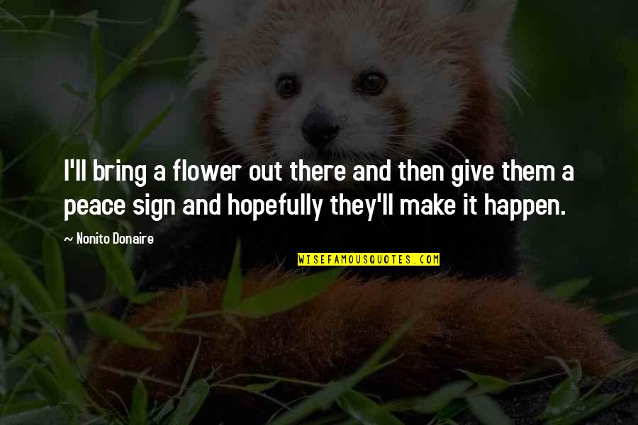 It'll Happen Quotes By Nonito Donaire: I'll bring a flower out there and then