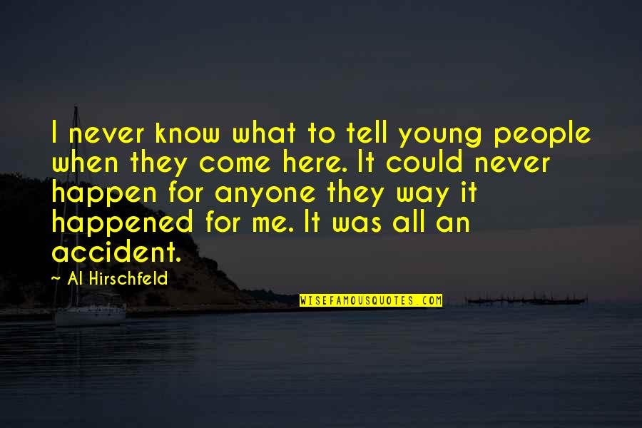 It'll Never Happen Quotes By Al Hirschfeld: I never know what to tell young people It'll Never Happen Quotes By Al Hirschfeld: I never know what to tell young people