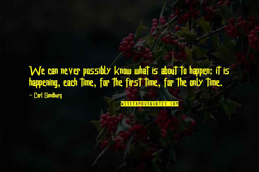 It'll Never Happen Quotes By Carl Sandburg: We can never possibly know what is about It'll Never Happen Quotes By Carl Sandburg: We can never possibly know what is about