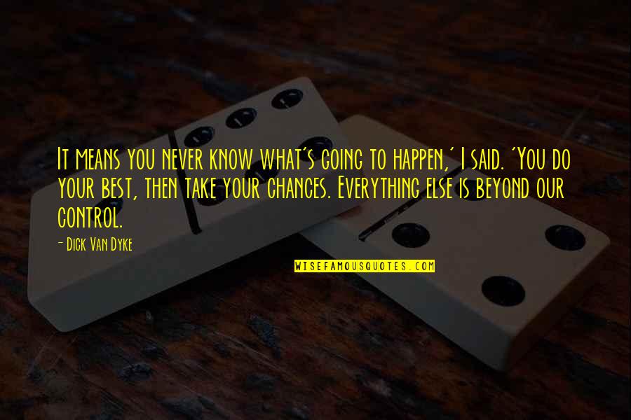 It'll Never Happen Quotes By Dick Van Dyke: It means you never know what's going to It'll Never Happen Quotes By Dick Van Dyke: It means you never know what's going to