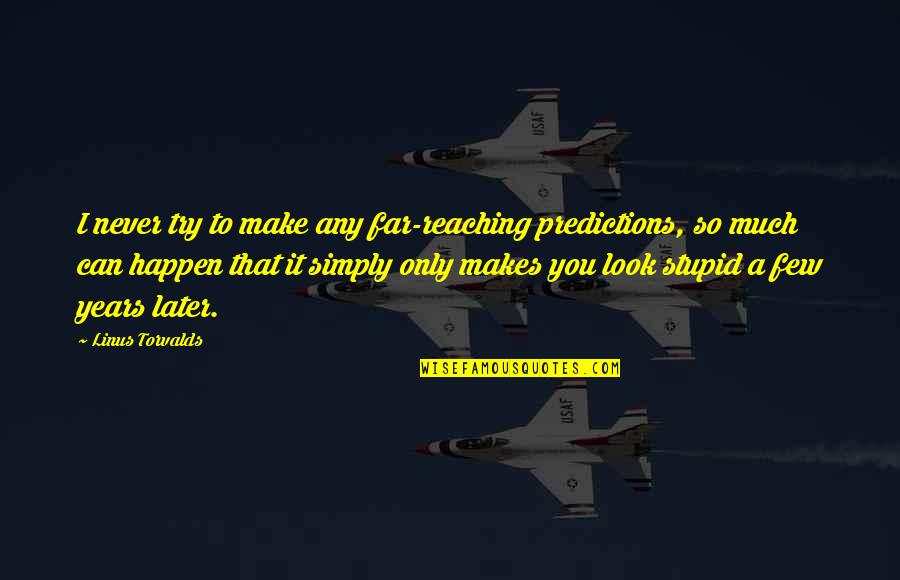 It'll Never Happen Quotes By Linus Torvalds: I never try to make any far-reaching predictions, It'll Never Happen Quotes By Linus Torvalds: I never try to make any far-reaching predictions,
