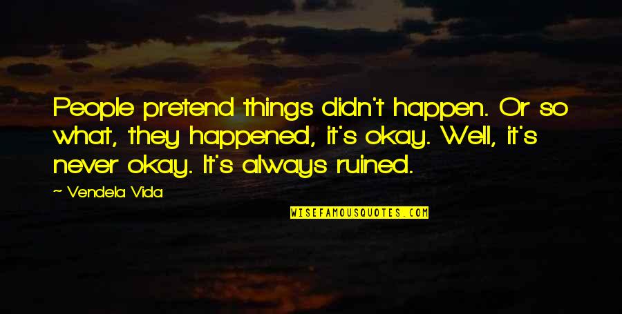 It'll Never Happen Quotes By Vendela Vida: People pretend things didn't happen. Or so what, It'll Never Happen Quotes By Vendela Vida: People pretend things didn't happen. Or so what,