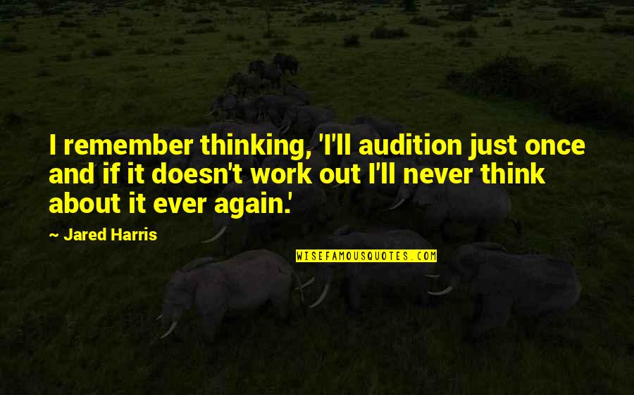 It'll Never Work Quotes By Jared Harris: I remember thinking, 'I'll audition just once and