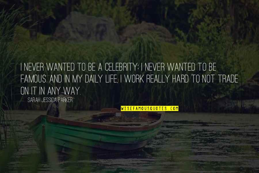 It'll Never Work Quotes By Sarah Jessica Parker: I never wanted to be a celebrity; I