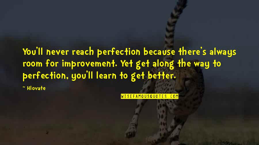 It'll Only Get Better Quotes By Hlovate: You'll never reach perfection because there's always room