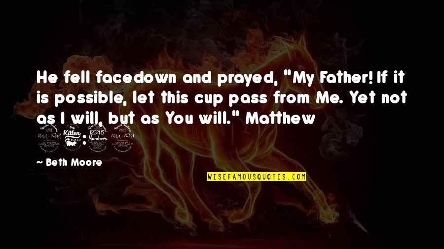 It'll Pass Quotes By Beth Moore: He fell facedown and prayed, "My Father! If