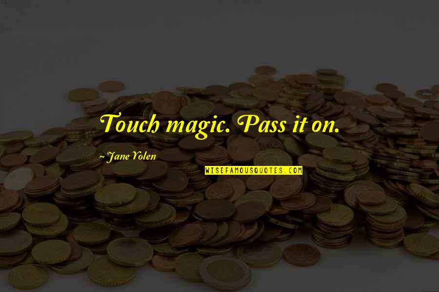 It'll Pass Quotes By Jane Yolen: Touch magic. Pass it on.