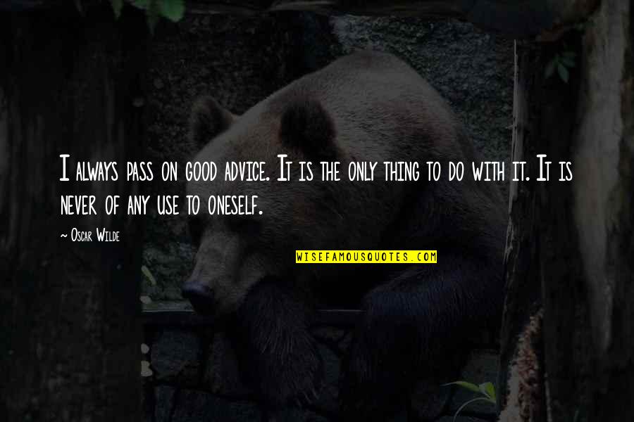 It'll Pass Quotes By Oscar Wilde: I always pass on good advice. It is