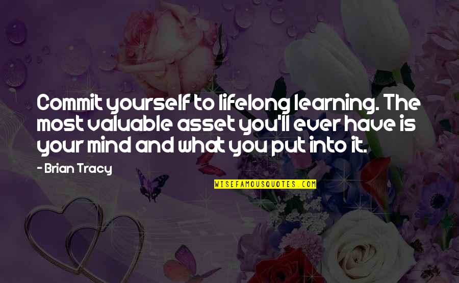 It'll Quotes By Brian Tracy: Commit yourself to lifelong learning. The most valuable