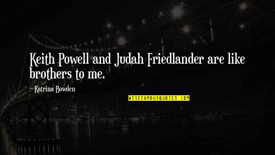 Itmania Quotes By Katrina Bowden: Keith Powell and Judah Friedlander are like brothers Itmania Quotes By Katrina Bowden: Keith Powell and Judah Friedlander are like brothers
