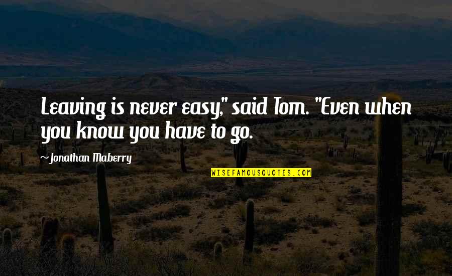 Itme Quotes By Jonathan Maberry: Leaving is never easy," said Tom. "Even when