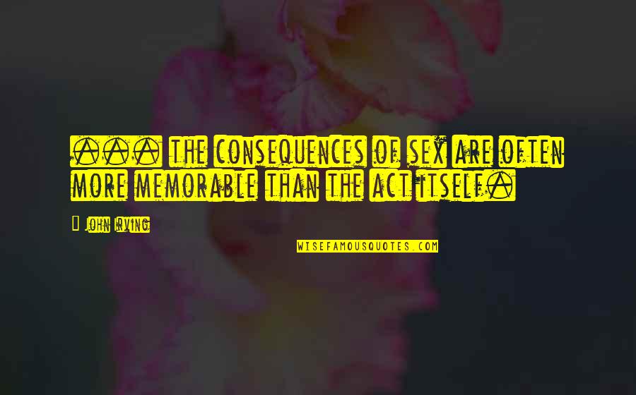 Itmylab Quotes By John Irving: ... the consequences of sex are often more