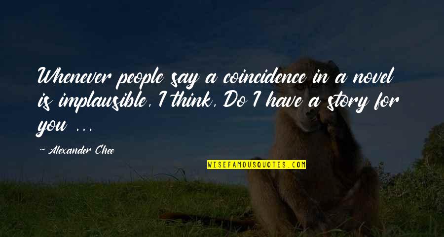 Itna Sannata Quotes By Alexander Chee: Whenever people say a coincidence in a novel Itna Sannata Quotes By Alexander Chee: Whenever people say a coincidence in a novel
