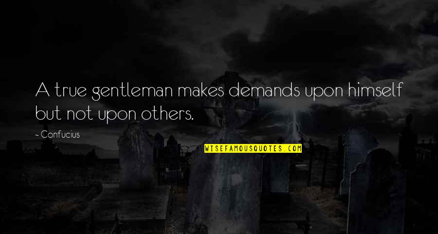 Itna Sannata Quotes By Confucius: A true gentleman makes demands upon himself but