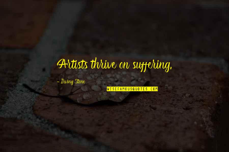 Itna Sannata Quotes By Irving Stone: Artists thrive on suffering. Itna Sannata Quotes By Irving Stone: Artists thrive on suffering.