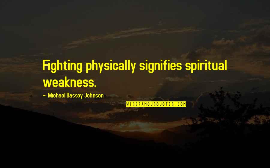 Itna To Karna Quotes By Michael Bassey Johnson: Fighting physically signifies spiritual weakness. Itna To Karna Quotes By Michael Bassey Johnson: Fighting physically signifies spiritual weakness.