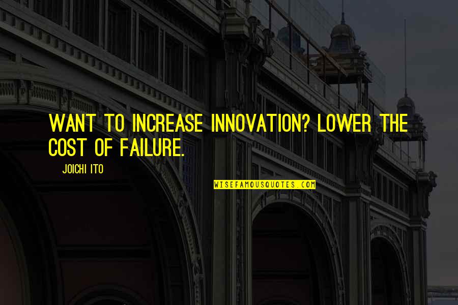 Ito Quotes By Joichi Ito: Want to increase innovation? Lower the cost of