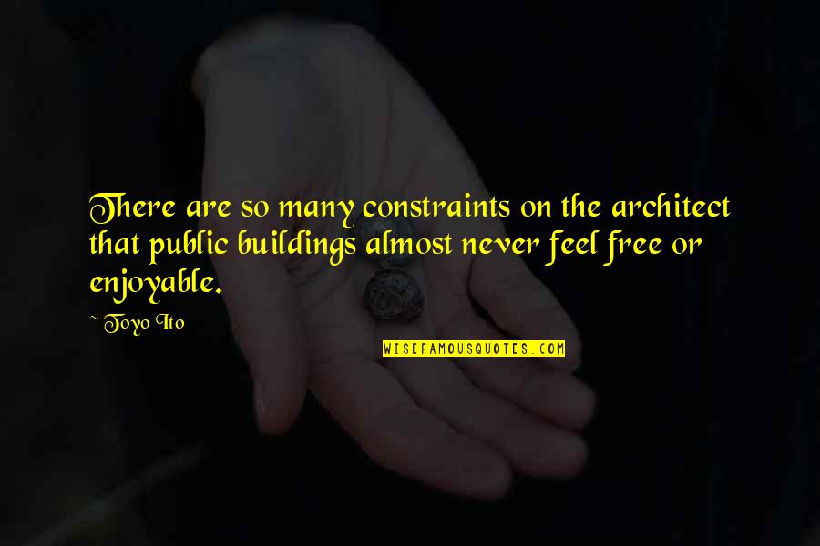Ito Quotes By Toyo Ito: There are so many constraints on the architect Ito Quotes By Toyo Ito: There are so many constraints on the architect