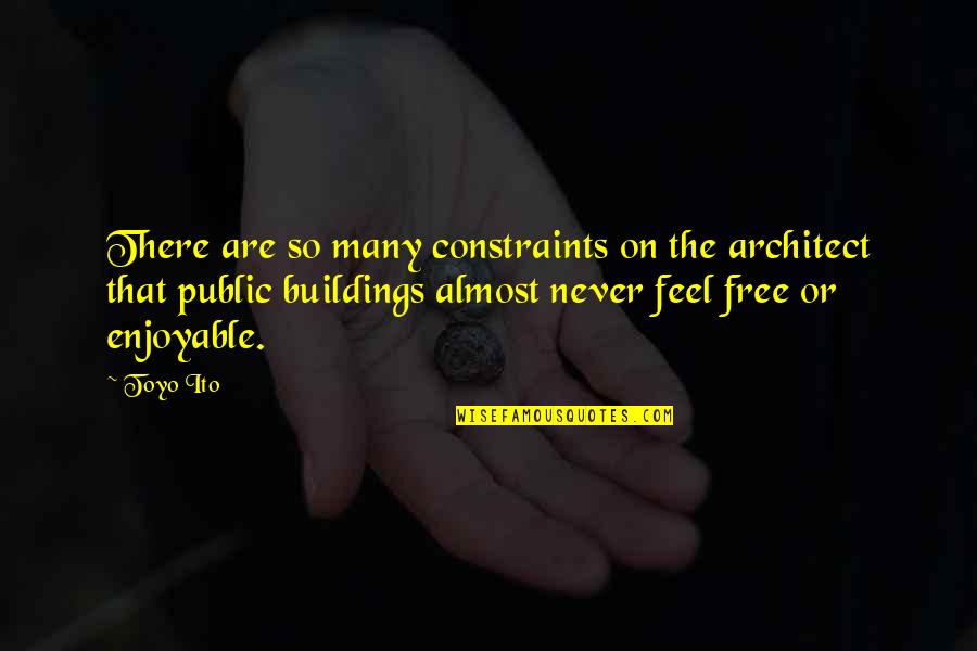 Ito Quotes By Toyo Ito: There are so many constraints on the architect