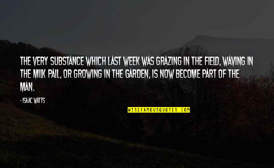 Itoflies Quotes By Isaac Watts: The very substance which last week was grazing