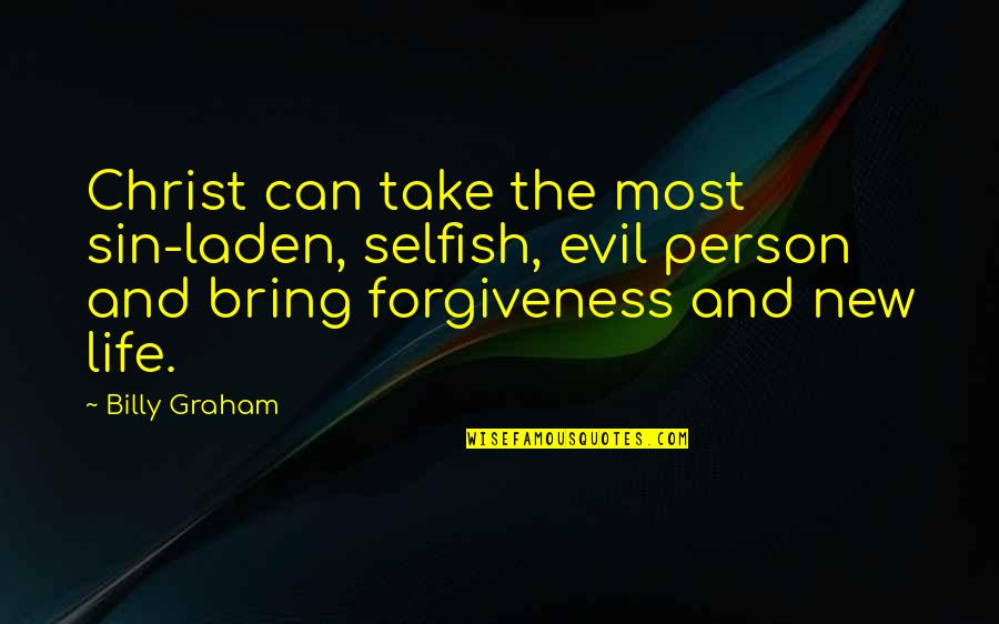 Itonics Quotes By Billy Graham: Christ can take the most sin-laden, selfish, evil
