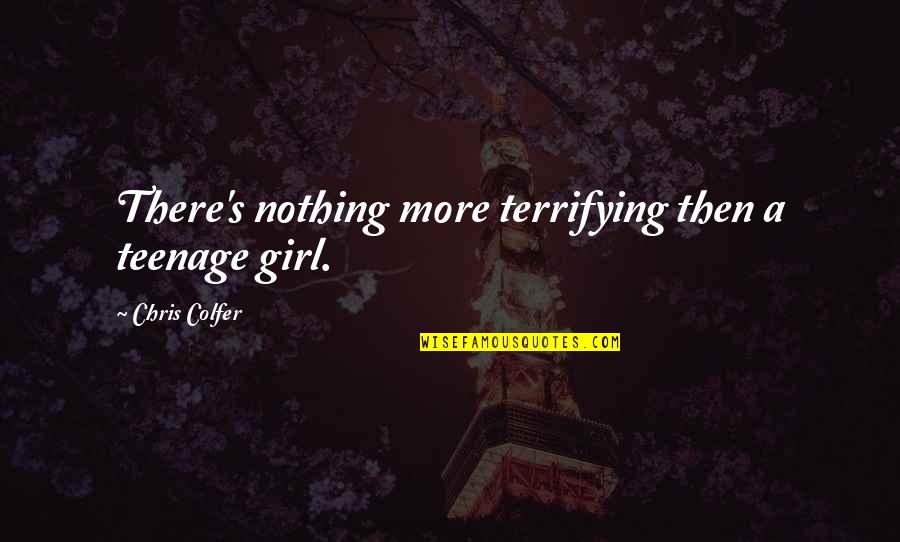 Itonics Quotes By Chris Colfer: There's nothing more terrifying then a teenage girl.