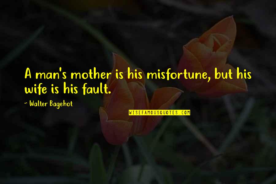 Itonics Quotes By Walter Bagehot: A man's mother is his misfortune, but his