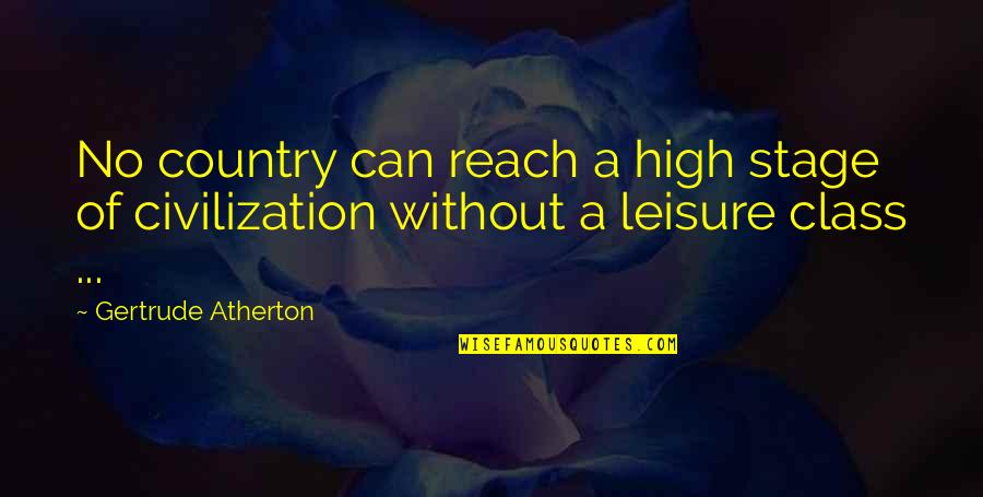 Itosu Yasutsune Quotes By Gertrude Atherton: No country can reach a high stage of Itosu Yasutsune Quotes By Gertrude Atherton: No country can reach a high stage of