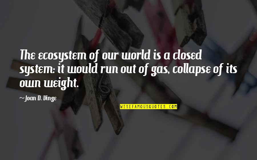 Itours Quotes By Joan D. Vinge: The ecosystem of our world is a closed Itours Quotes By Joan D. Vinge: The ecosystem of our world is a closed
